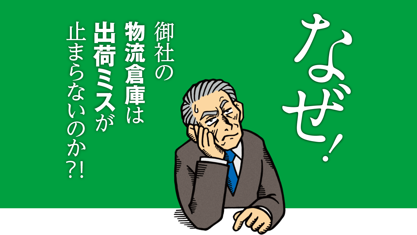 なぜ!御社の物流倉庫は出荷ミスが止まらないのか?!