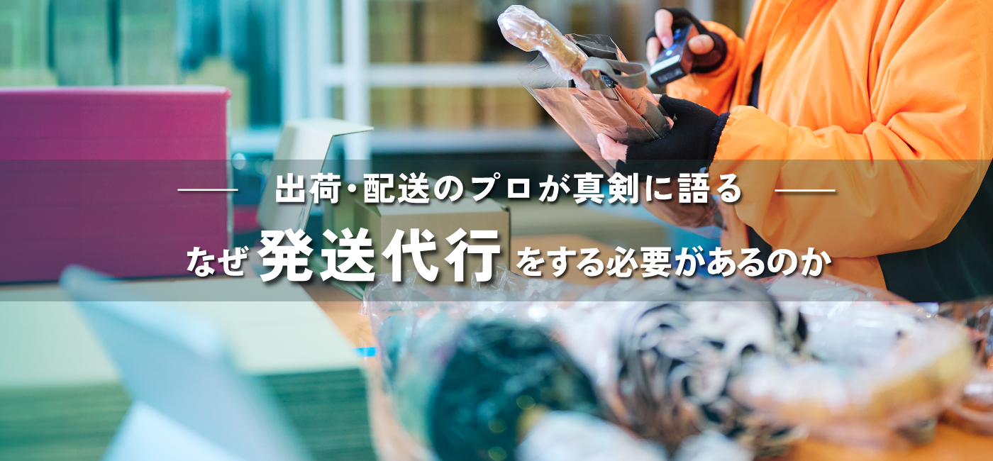 なぜ発送代行をする必要があるのか ―代行するということを出庫・配送のプロが真剣に語る―